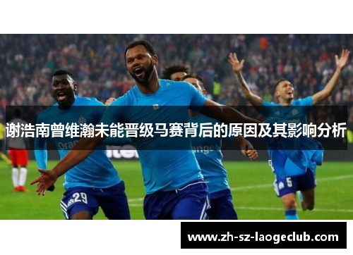 谢浩南曾维瀚未能晋级马赛背后的原因及其影响分析 谢浩南曾维瀚未能晋级马赛背后的原因及其影响分析