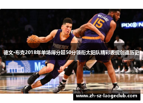 德文·布克2018年单场得分超50分领衔太阳队精彩表现创造历史