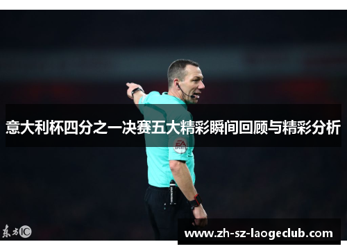 意大利杯四分之一决赛五大精彩瞬间回顾与精彩分析