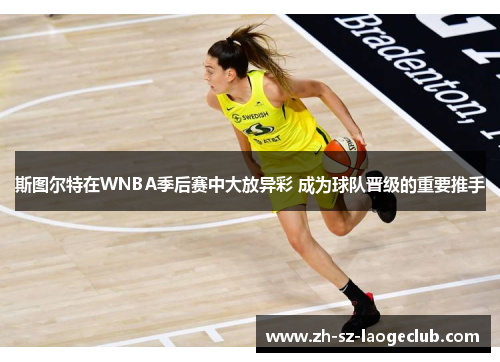 斯图尔特在WNBA季后赛中大放异彩 成为球队晋级的重要推手