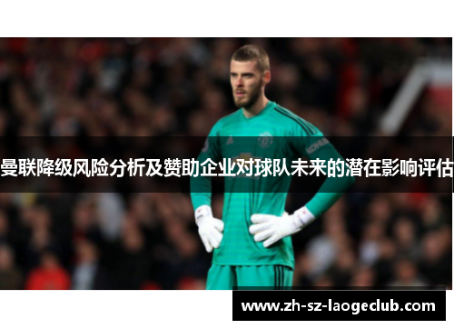 曼联降级风险分析及赞助企业对球队未来的潜在影响评估