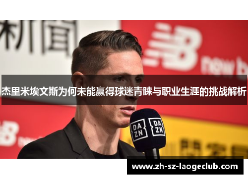 杰里米埃文斯为何未能赢得球迷青睐与职业生涯的挑战解析