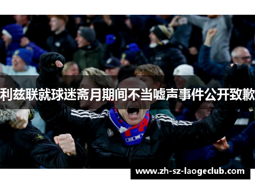 利兹联就球迷斋月期间不当嘘声事件公开致歉
