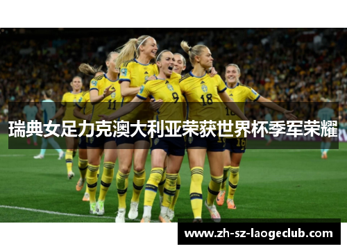 瑞典女足力克澳大利亚荣获世界杯季军荣耀 瑞典女足力克澳大利亚荣获世界杯季军荣耀