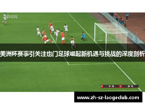 美洲杯赛事引关注也门足球崛起新机遇与挑战的深度剖析