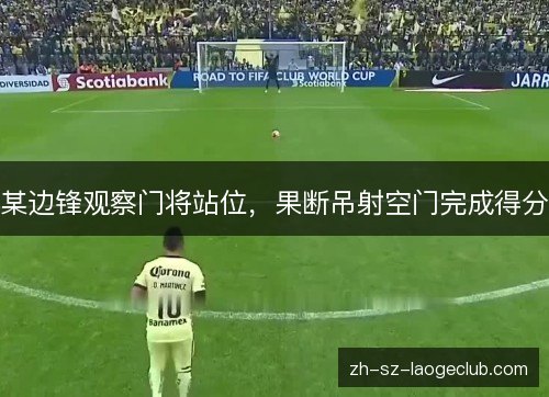 某边锋观察门将站位，果断吊射空门完成得分